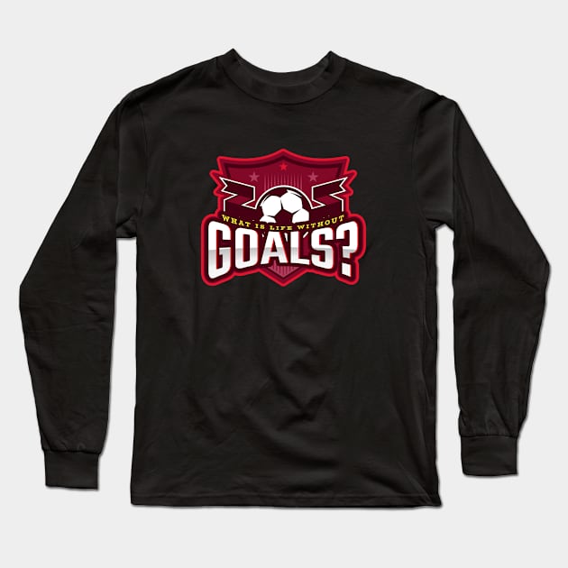 What Is Life Without Goals? Long Sleeve T-Shirt by poc98